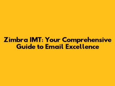 Zimbra IMT: Your Comprehensive Guide to Email Excellence