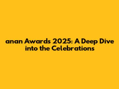 anan Awards 2025: A Deep Dive into the Celebrations