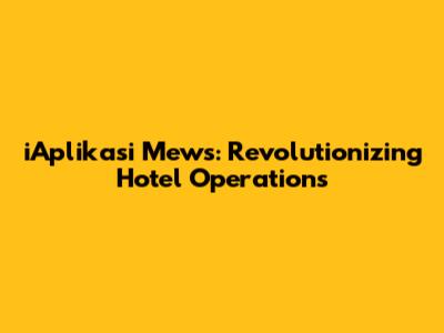 iAplikasi Mews: Revolutionizing Hotel Operations