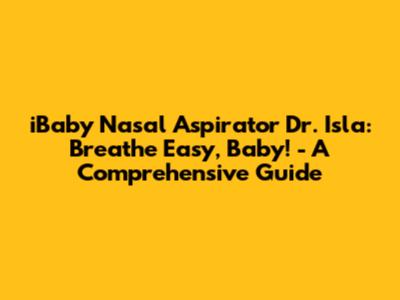 iBaby Nasal Aspirator Dr. Isla: Breathe Easy, Baby! - A Comprehensive Guide