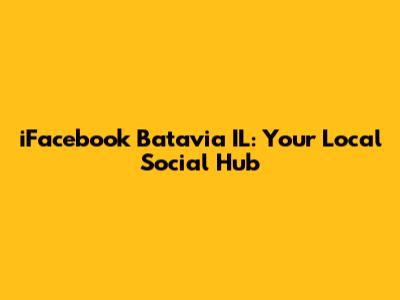 iFacebook Batavia IL: Your Local Social Hub