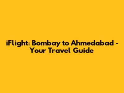 iFlight: Bombay to Ahmedabad - Your Travel Guide