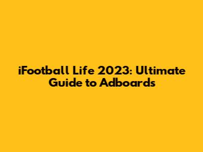 iFootball Life 2023: Ultimate Guide to Adboards