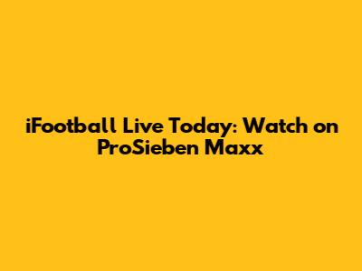 iFootball Live Today: Watch on ProSieben Maxx
