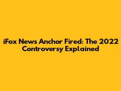 iFox News Anchor Fired: The 2022 Controversy Explained