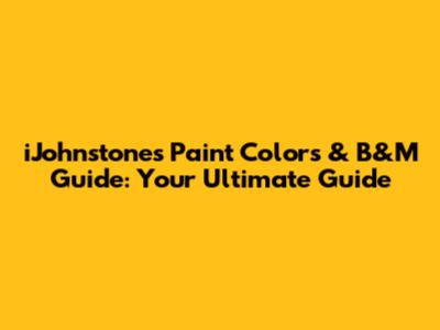 iJohnstone's Paint Colors & B&M Guide: Your Ultimate Guide