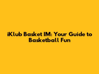iKlub Basket IM: Your Guide to Basketball Fun
