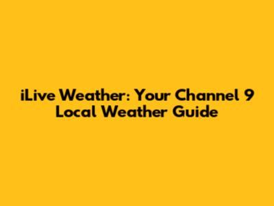 iLive Weather: Your Channel 9 Local Weather Guide