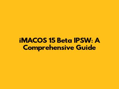 iMACOS 15 Beta IPSW: A Comprehensive Guide