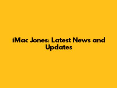 iMac Jones: Latest News and Updates