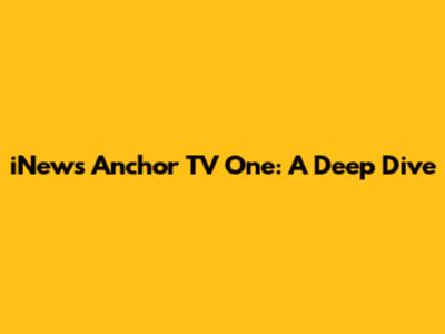 iNews Anchor TV One: A Deep Dive