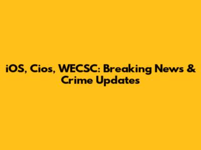 iOS, Cios, WECSC: Breaking News & Crime Updates