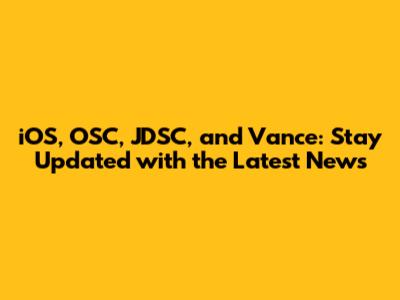 iOS, OSC, JDSC, and Vance: Stay Updated with the Latest News