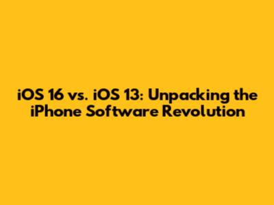 iOS 16 vs. iOS 13: Unpacking the iPhone Software Revolution