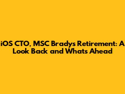 iOS CTO, MSC Brady's Retirement: A Look Back and What's Ahead