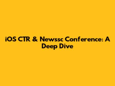iOS CTR & Newssc Conference: A Deep Dive