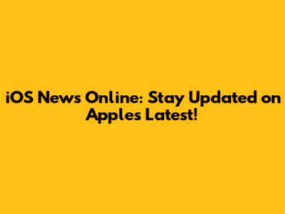 iOS News Online: Stay Updated on Apple's Latest!