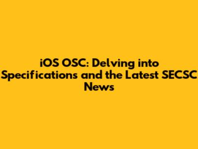 iOS OSC: Delving into Specifications and the Latest SECSC News