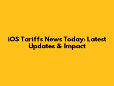 iOS Tariffs News Today: Latest Updates & Impact