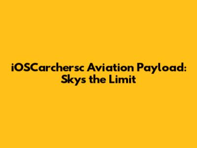 iOSCarchersc Aviation Payload: Sky's the Limit