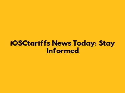 iOSCtariffs News Today: Stay Informed