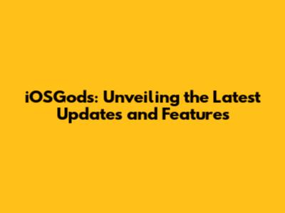 iOSGods: Unveiling the Latest Updates and Features