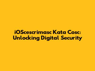 iOScescrimasc Kata Cosc: Unlocking Digital Security