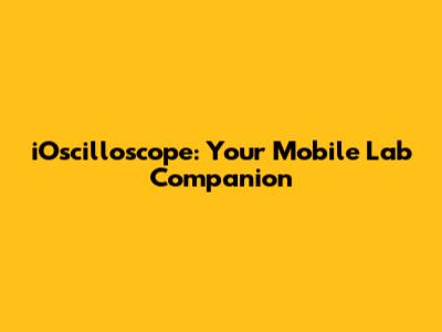 iOscilloscope: Your Mobile Lab Companion