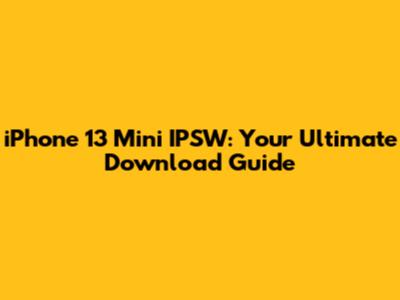 iPhone 13 Mini IPSW: Your Ultimate Download Guide
