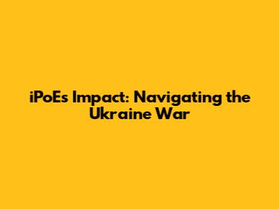 iPoE's Impact: Navigating the Ukraine War