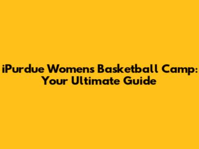 iPurdue Women's Basketball Camp: Your Ultimate Guide
