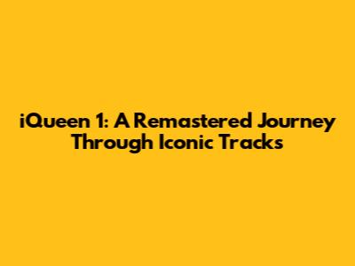 iQueen 1: A Remastered Journey Through Iconic Tracks