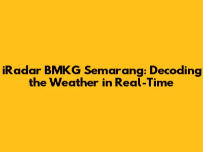 iRadar BMKG Semarang: Decoding the Weather in Real-Time