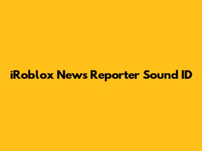 iRoblox News Reporter Sound ID