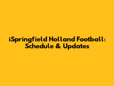 iSpringfield Holland Football: Schedule & Updates