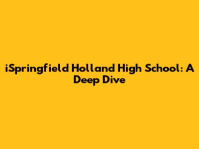 iSpringfield Holland High School: A Deep Dive