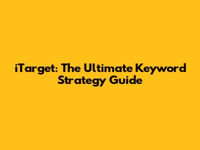 iTarget: The Ultimate Keyword Strategy Guide