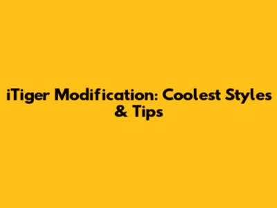 iTiger Modification: Coolest Styles & Tips