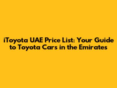 iToyota UAE Price List: Your Guide to Toyota Cars in the Emirates
