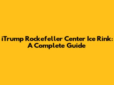 iTrump Rockefeller Center Ice Rink: A Complete Guide