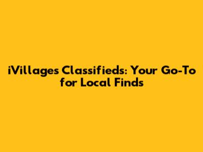 iVillages Classifieds: Your Go-To for Local Finds