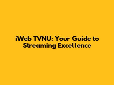 iWeb TVNU: Your Guide to Streaming Excellence