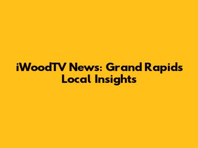 iWoodTV News: Grand Rapids Local Insights