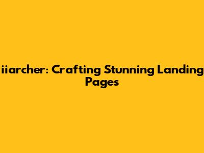 iiarcher: Crafting Stunning Landing Pages