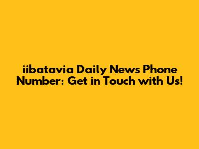 iibatavia Daily News Phone Number: Get in Touch with Us!