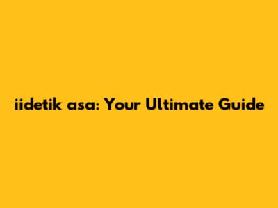 iidetik asa: Your Ultimate Guide