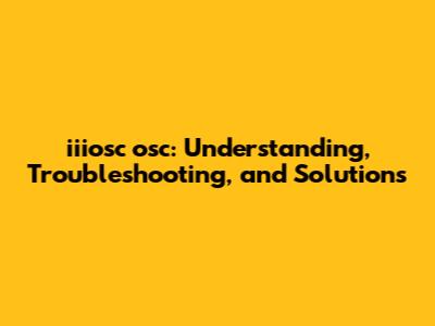 iiiosc osc: Understanding, Troubleshooting, and Solutions