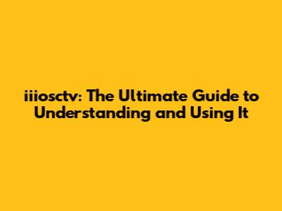 iiiosctv: The Ultimate Guide to Understanding and Using It