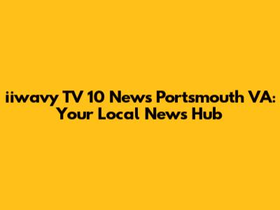 iiwavy TV 10 News Portsmouth VA: Your Local News Hub