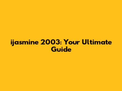 ijasmine 2003: Your Ultimate Guide